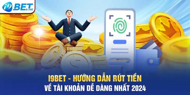 I9BET - Hướng Dẫn Rút Tiền Về Tài Khoản Dễ Dàng Nhất 2024