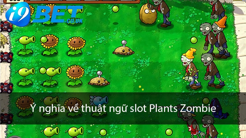 Ý nghĩa về nội dung thuật ngữ trong game slot Plants Zombie