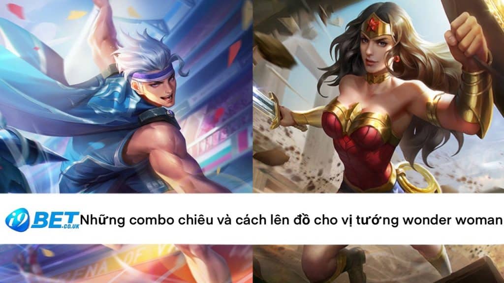 Những combo chiêu và cách lên đồ cho vị tướng Wonder Woman 